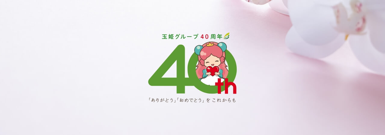 玉姫グループ40周年 「ありがとう」「おめでとう」をこれからも